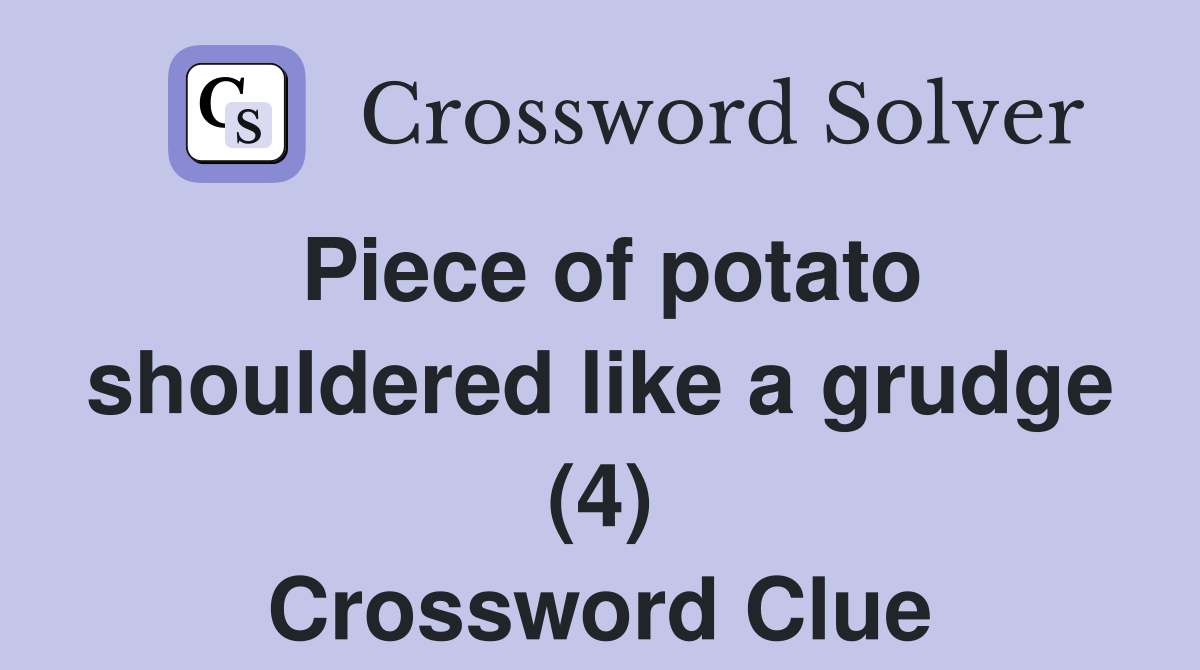 Piece of potato shouldered like a grudge (4) Crossword Clue