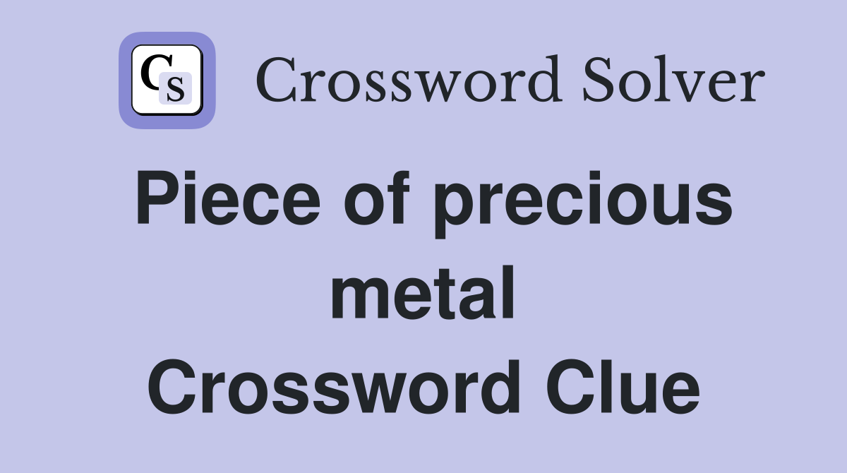 Piece of precious metal Crossword Clue