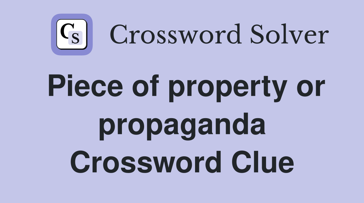 Piece of property or propaganda Crossword Clue