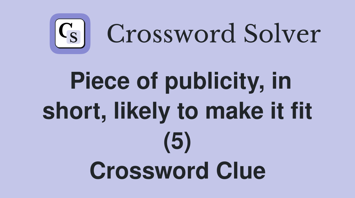Piece of publicity, in short, likely to make it fit (5) Crossword Clue