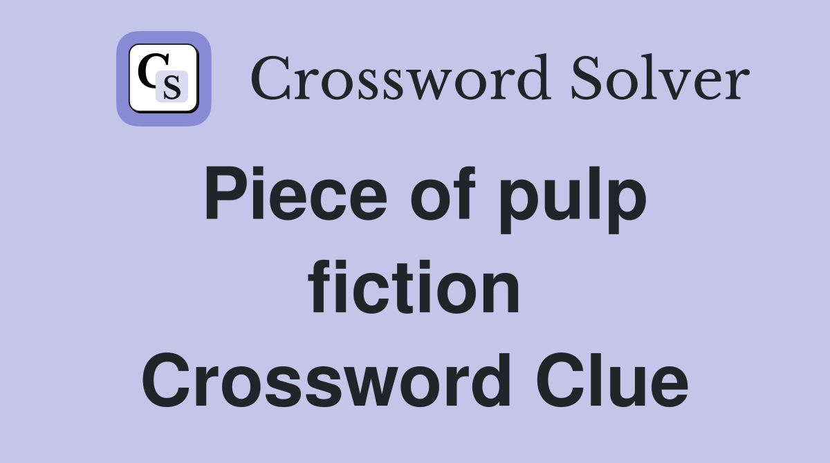 Piece of pulp fiction Crossword Clue