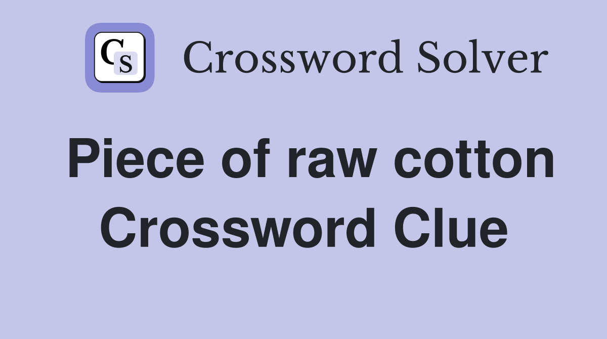 Piece of raw cotton Crossword Clue