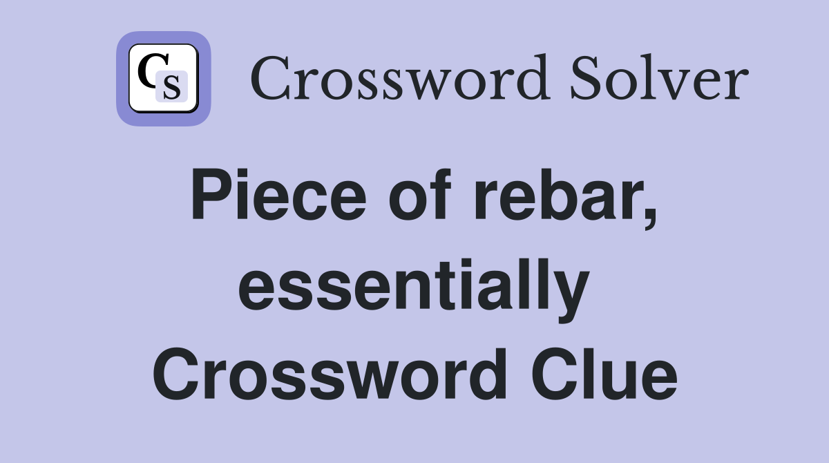 Piece of rebar, essentially Crossword Clue