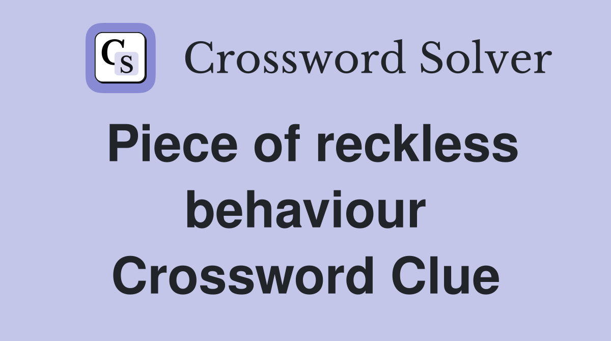 Piece of reckless behaviour Crossword Clue
