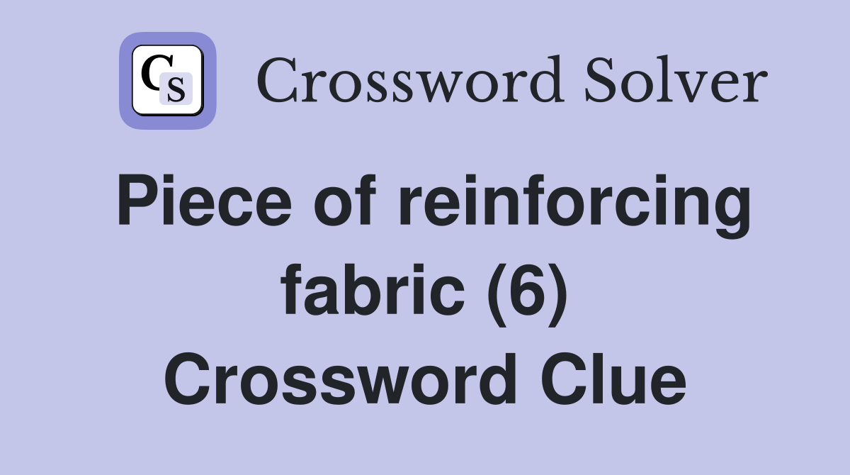 Piece of reinforcing fabric (6) Crossword Clue