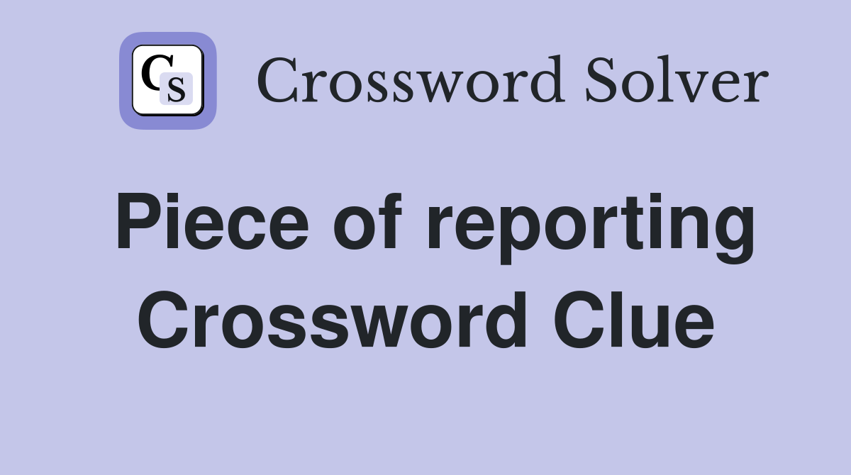 Piece of reporting Crossword Clue