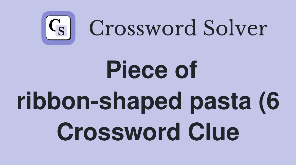 Piece of ribbon shaped pasta (6) Crossword Clue Answers Crossword Piece of ribbon shaped pasta (6) Crossword Clue Answers Crossword