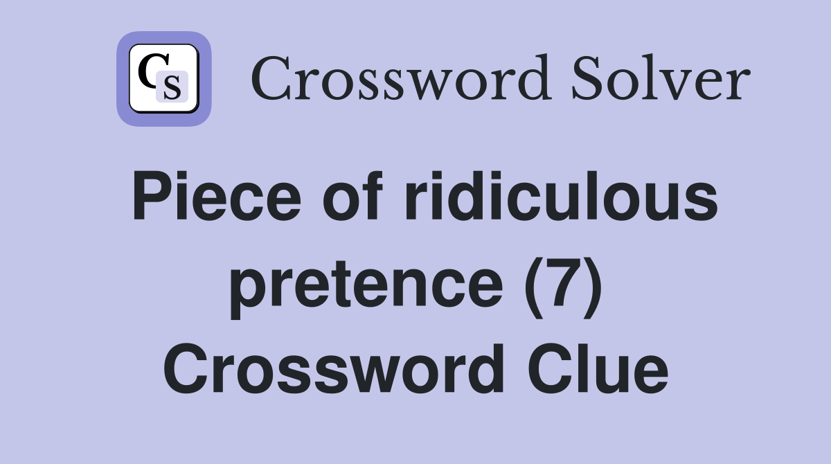 Piece of ridiculous pretence (7) Crossword Clue