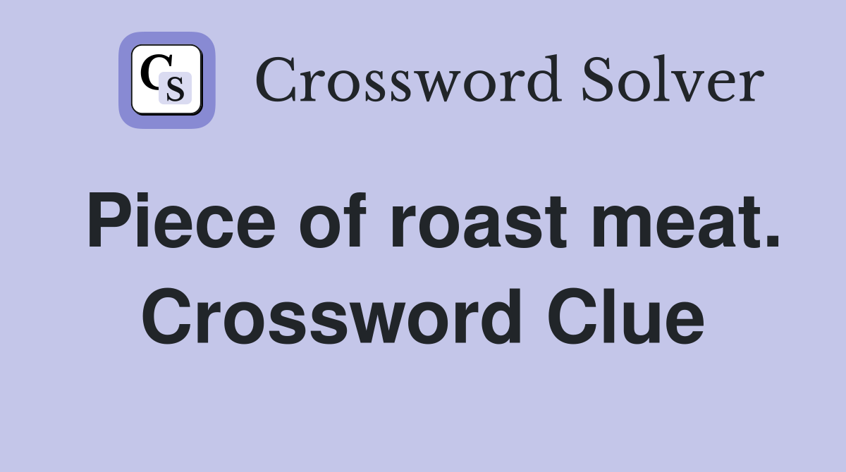 Piece of roast meat. Crossword Clue