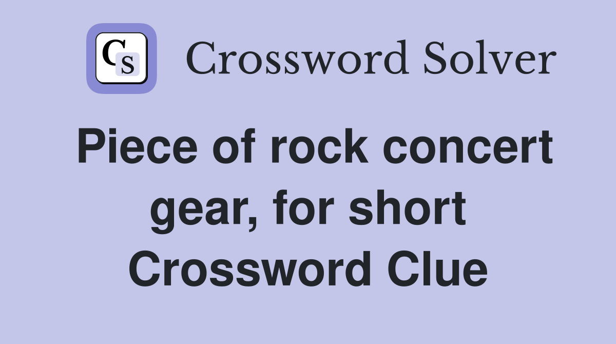 Piece of rock concert gear, for short Crossword Clue