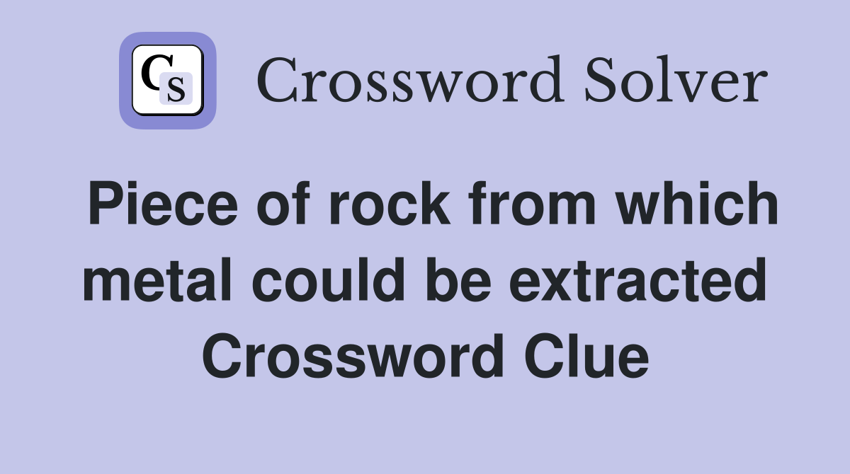 Piece of rock from which metal could be extracted Crossword Clue
