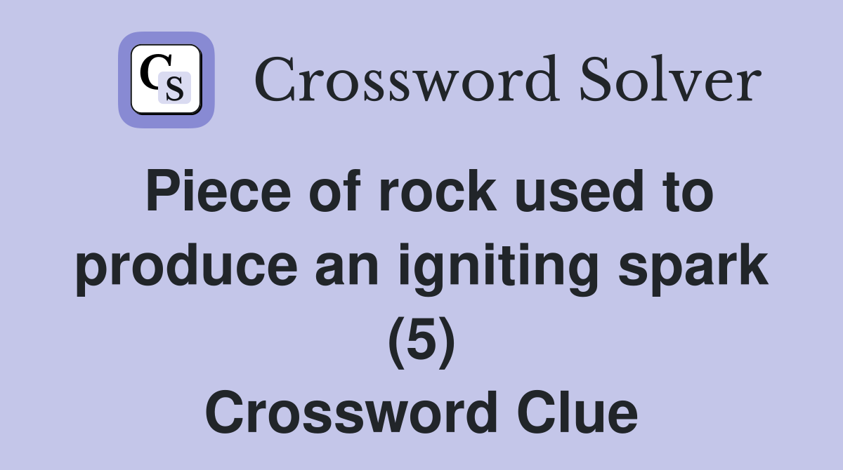 Piece of rock used to produce an igniting spark (5) Crossword Clue