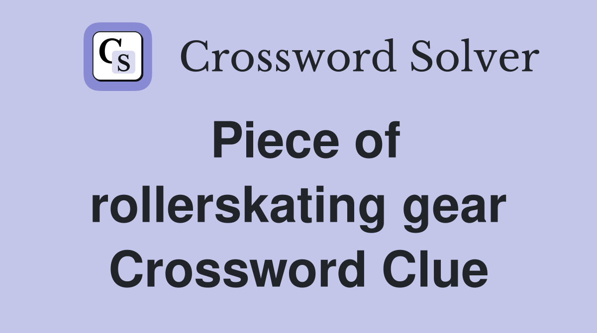 Piece of rollerskating gear Crossword Clue