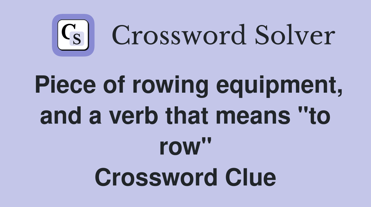 Piece of rowing equipment, and a verb that means "to row" Crossword Clue
