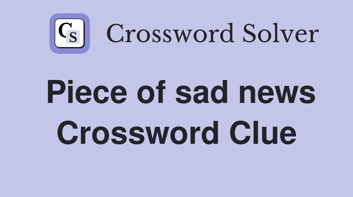 Piece of sad news Crossword Clue