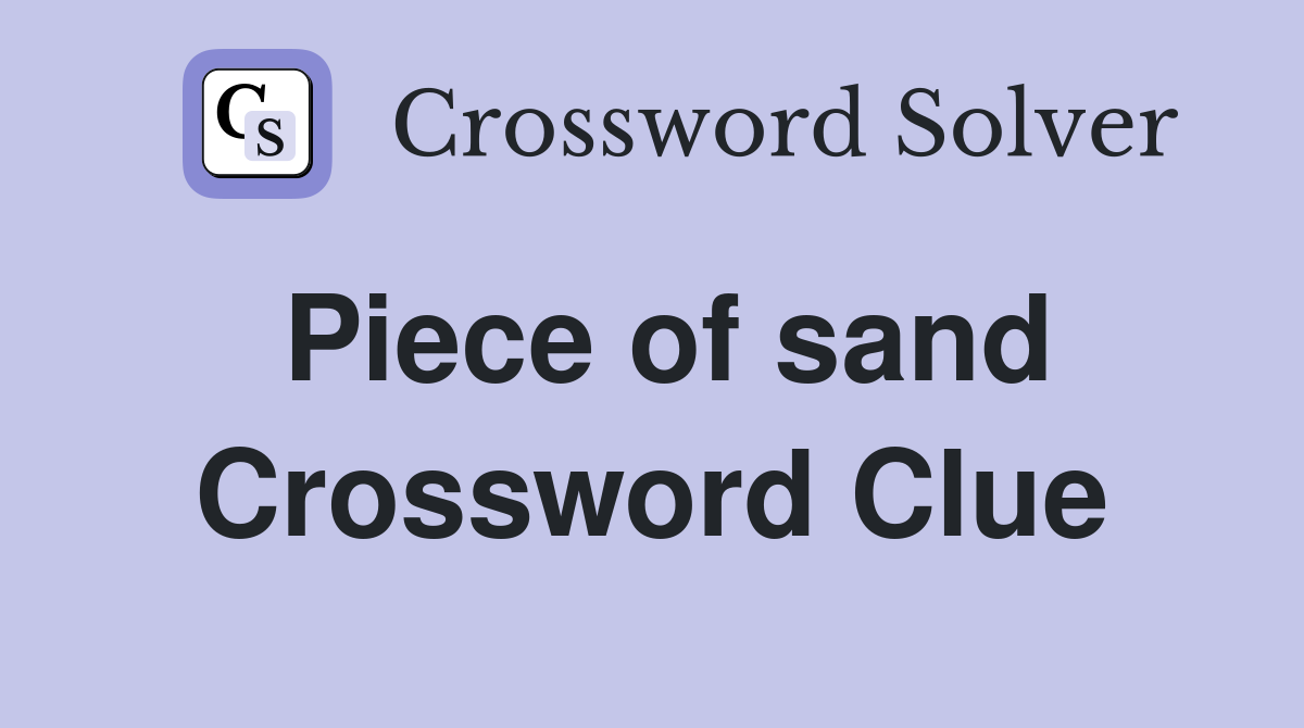 Piece of sand Crossword Clue