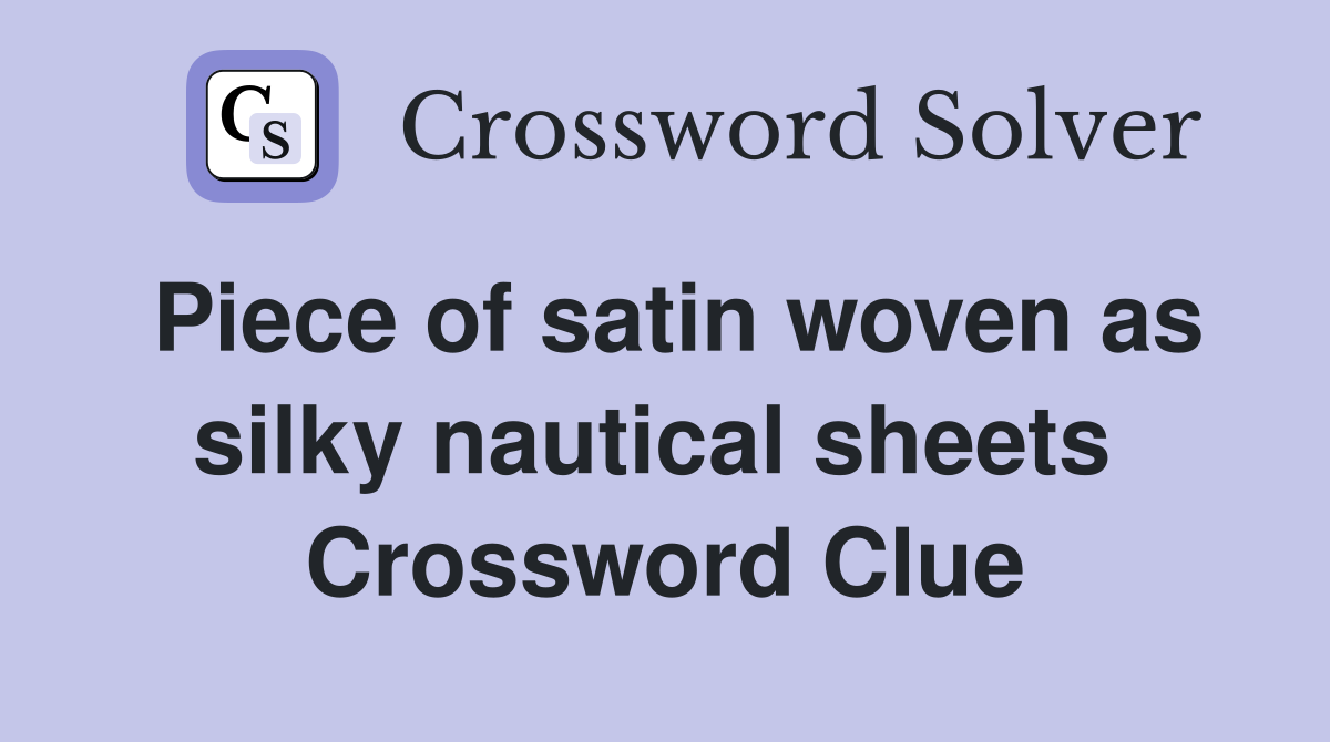 Piece of satin woven as silky nautical sheets  Crossword Clue