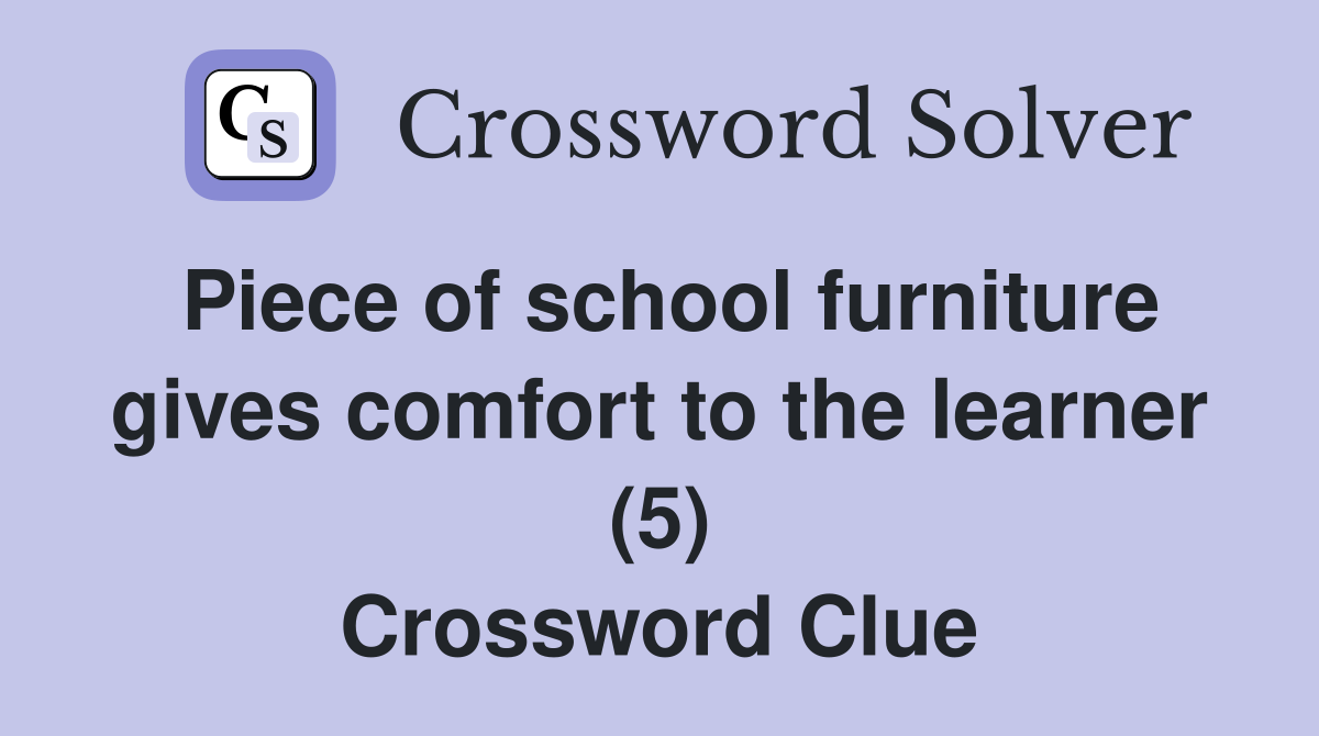 Piece of school furniture gives comfort to the learner (5) Crossword Clue