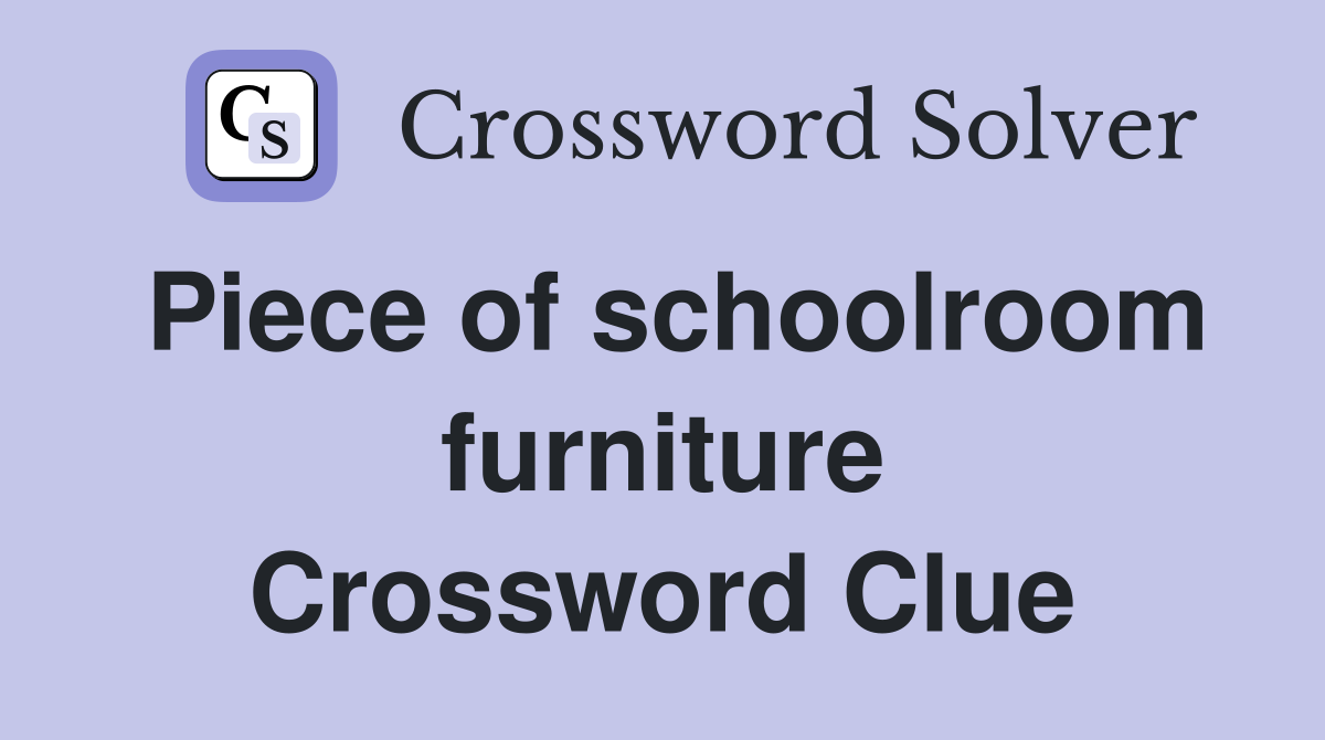 Piece of schoolroom furniture Crossword Clue