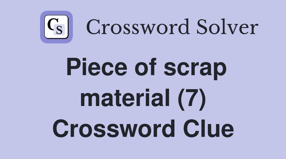 Piece of scrap material (7) Crossword Clue