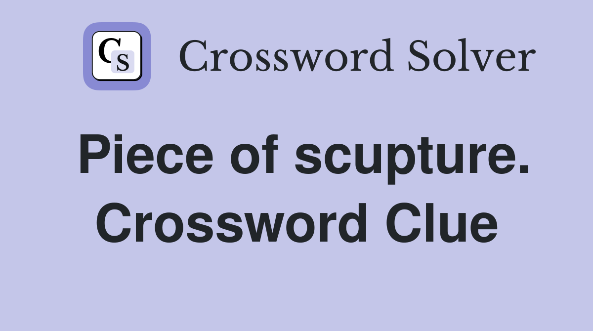 Piece of scupture. Crossword Clue