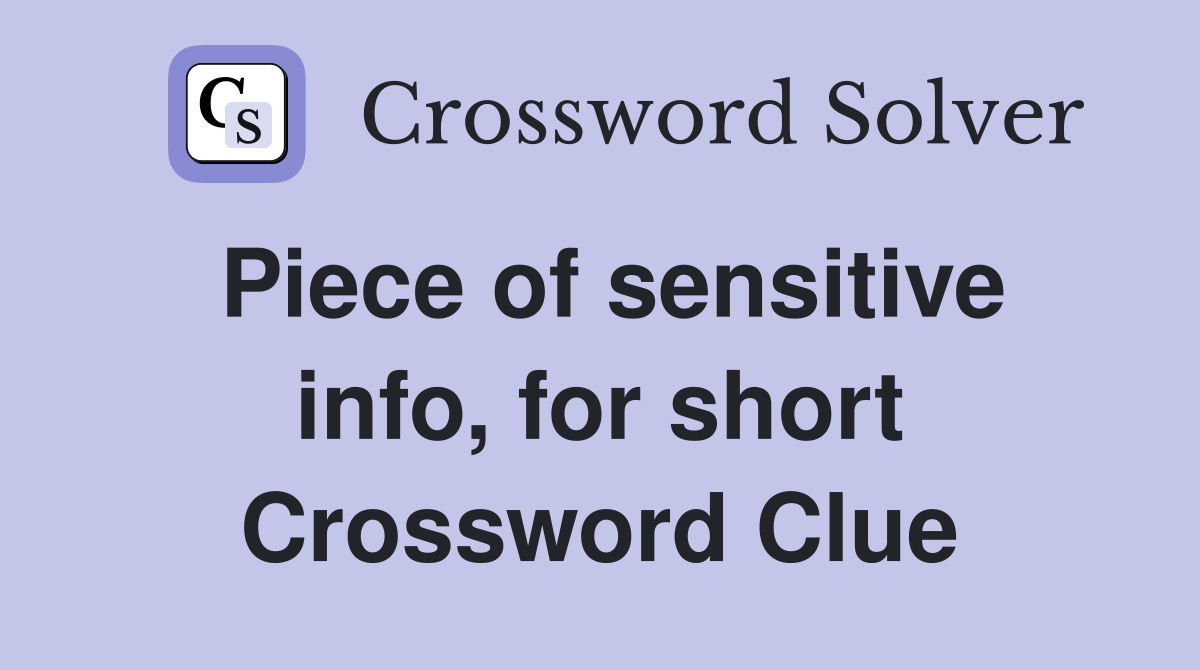Piece of sensitive info, for short Crossword Clue