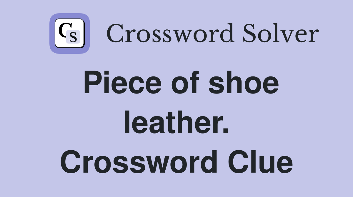 Piece of shoe leather. Crossword Clue
