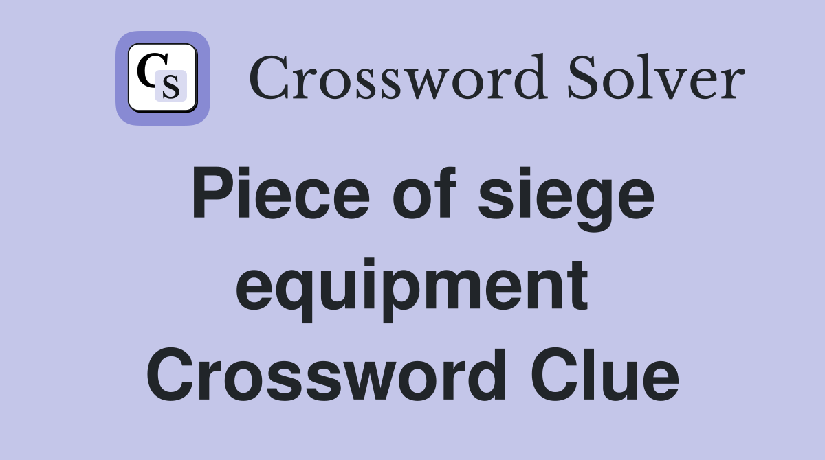 Piece of siege equipment Crossword Clue