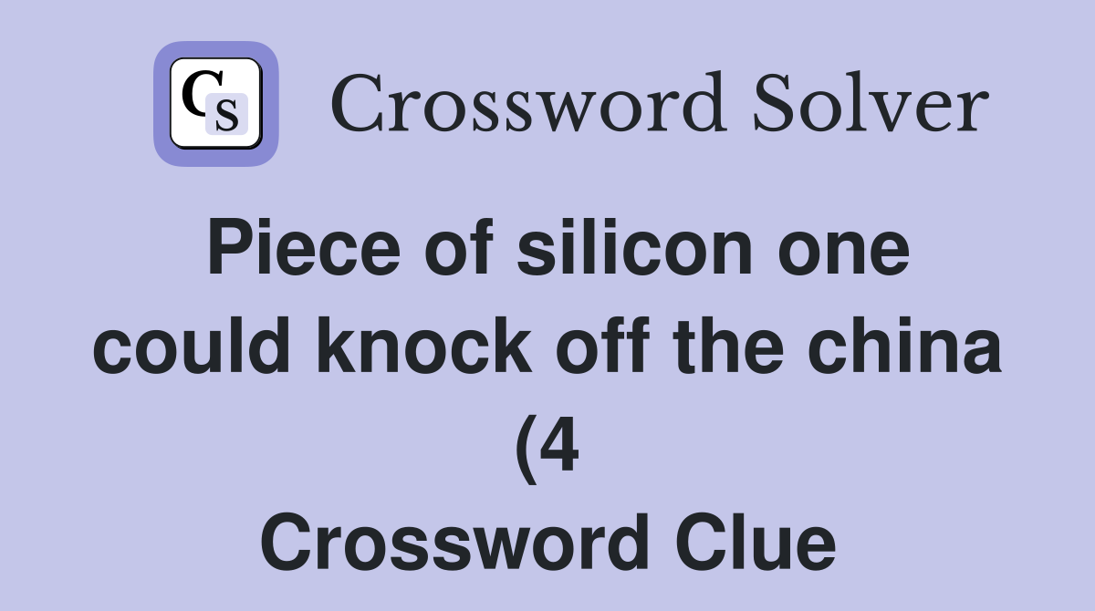 Piece of silicon one could knock off the china (4) Crossword Clue Piece of silicon one could knock off the china (4) Crossword Clue
