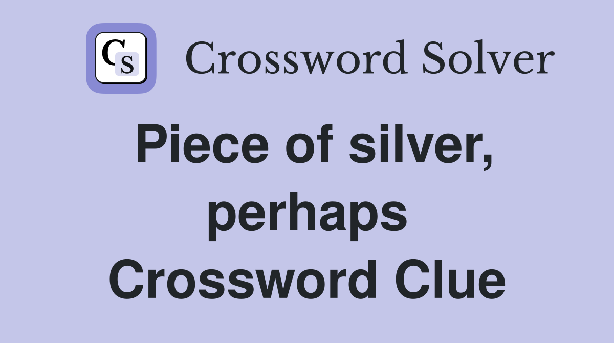 Piece of silver, perhaps Crossword Clue
