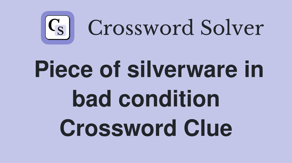 Piece of silverware in bad condition Crossword Clue