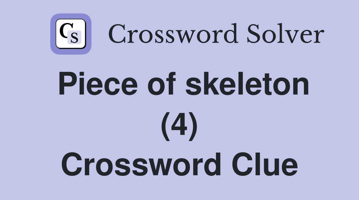 Piece of skeleton (4) Crossword Clue