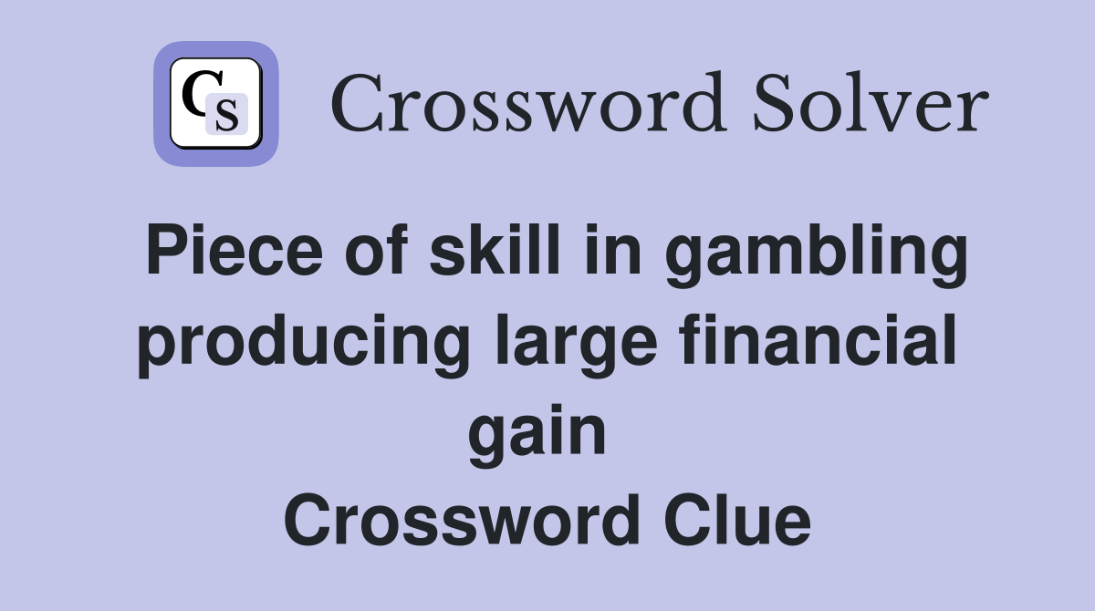 Piece of skill in gambling producing large financial gain  Crossword Clue