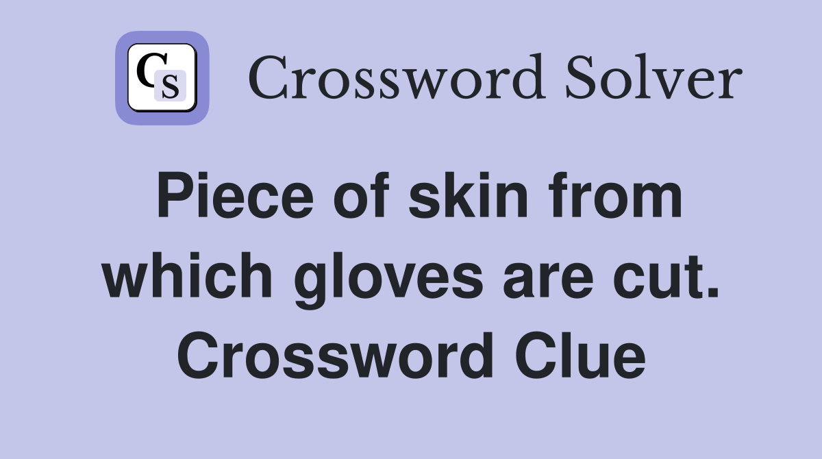 Piece of skin from which gloves are cut. Crossword Clue