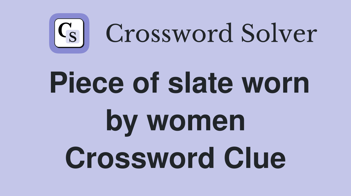 Piece of slate worn by women Crossword Clue