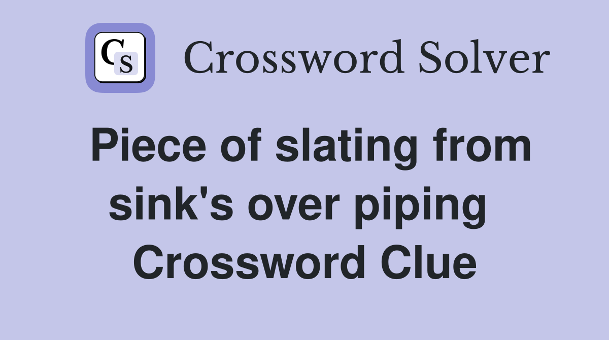 Piece of slating from sink's over piping  Crossword Clue