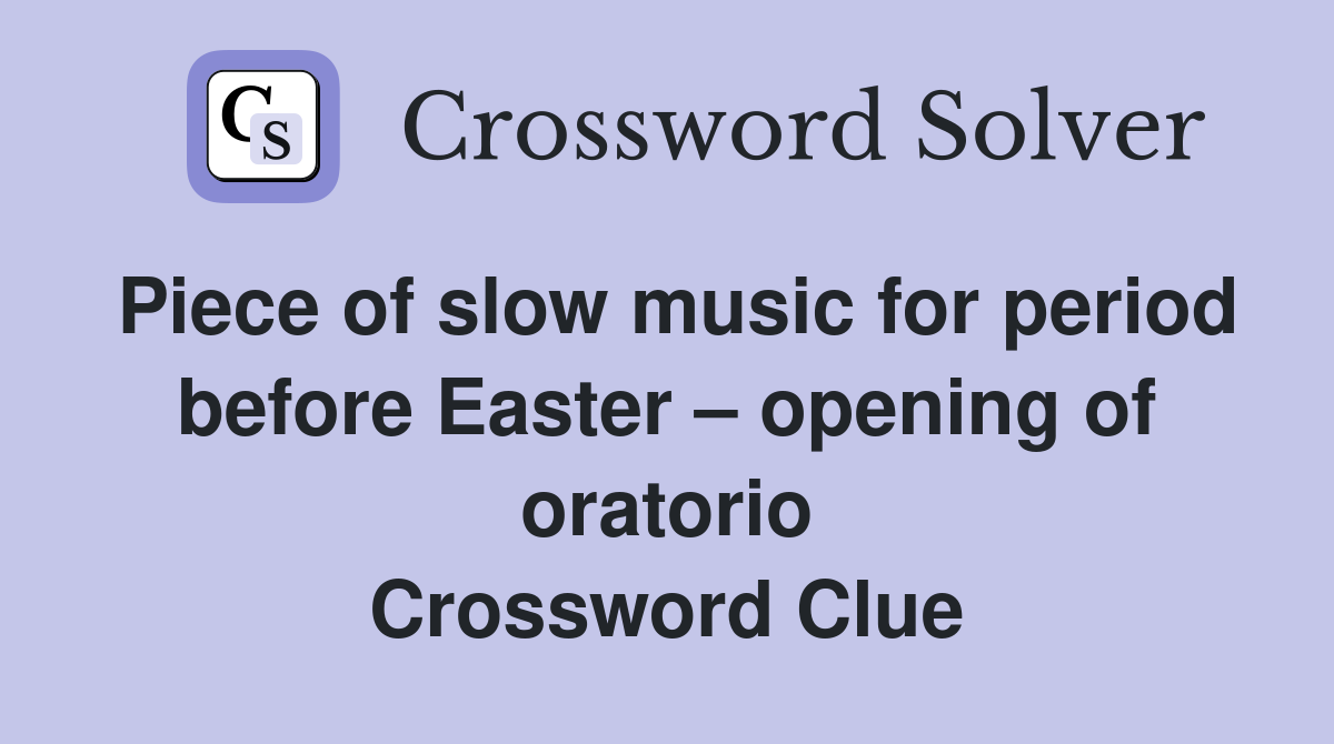 Piece of slow music for period before Easter – opening of oratorio Crossword Clue