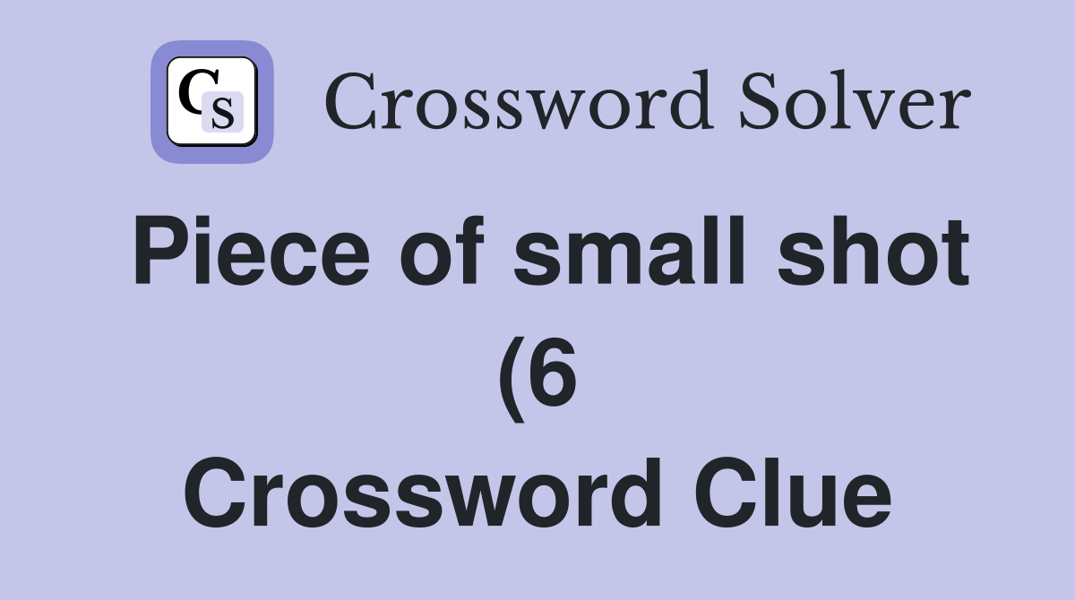 Piece of small shot (6) Crossword Clue Answers Crossword Solver Piece of small shot (6) Crossword Clue Answers Crossword Solver