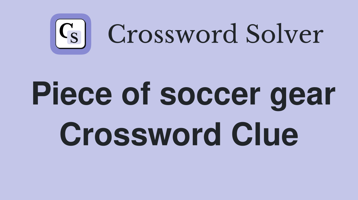 Piece of soccer gear Crossword Clue