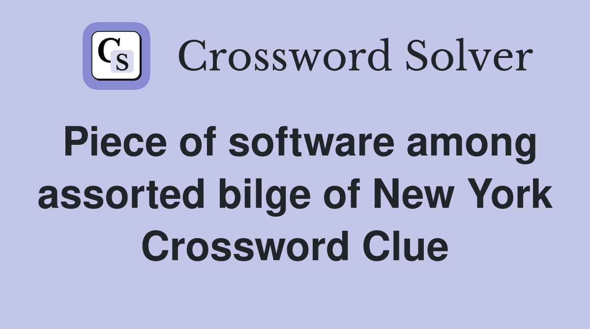 Piece of software among assorted bilge of New York Crossword Clue