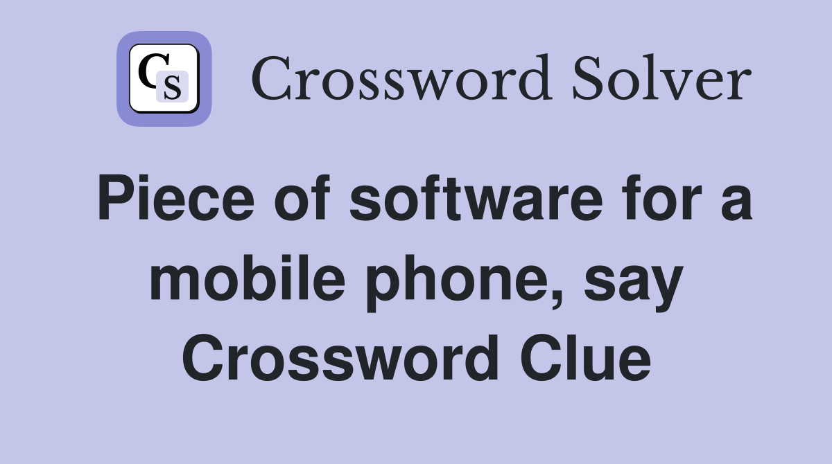 Piece of software for a mobile phone, say Crossword Clue