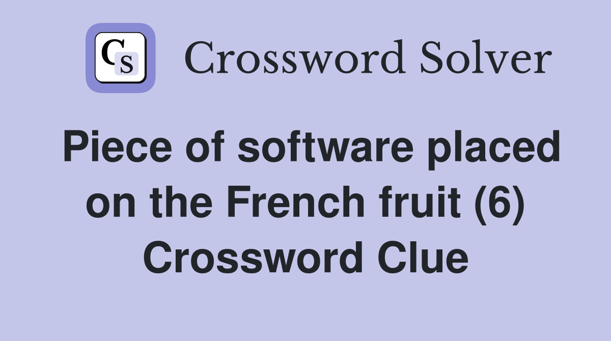 Piece of software placed on the French fruit (6) Crossword Clue