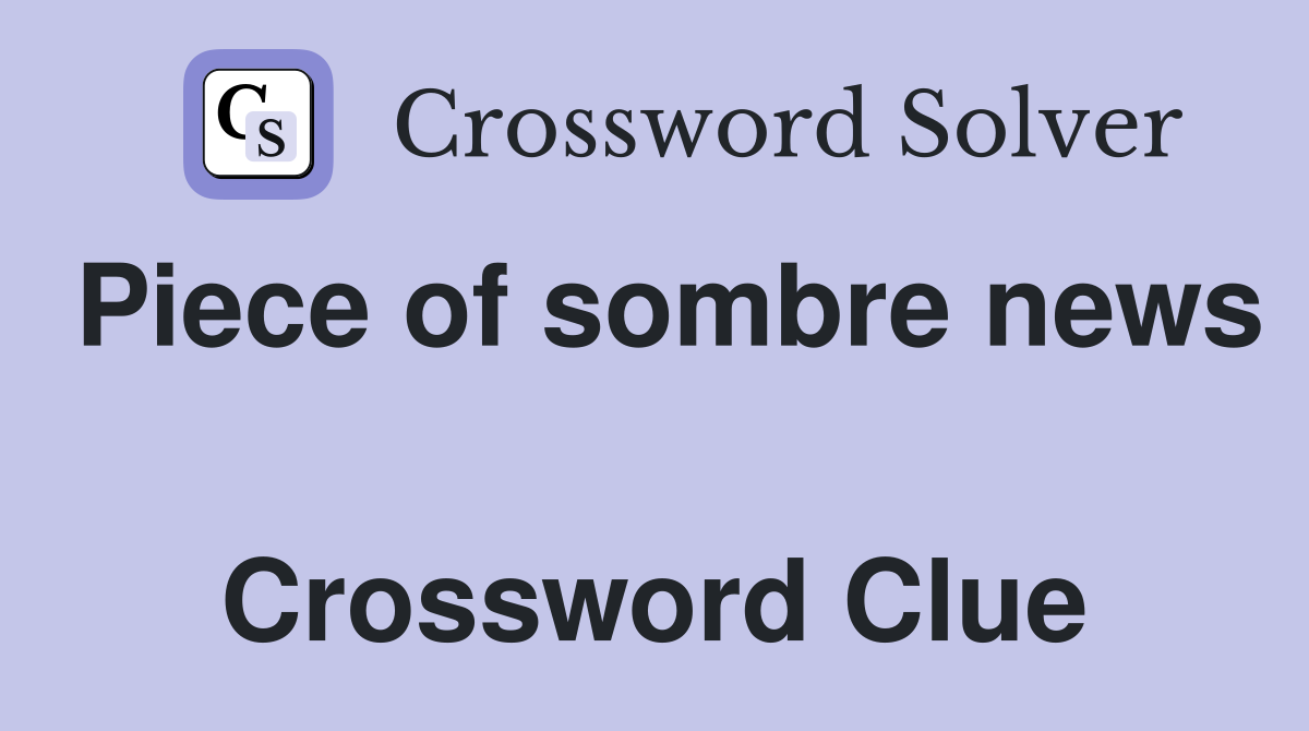 Piece of sombre news  Crossword Clue