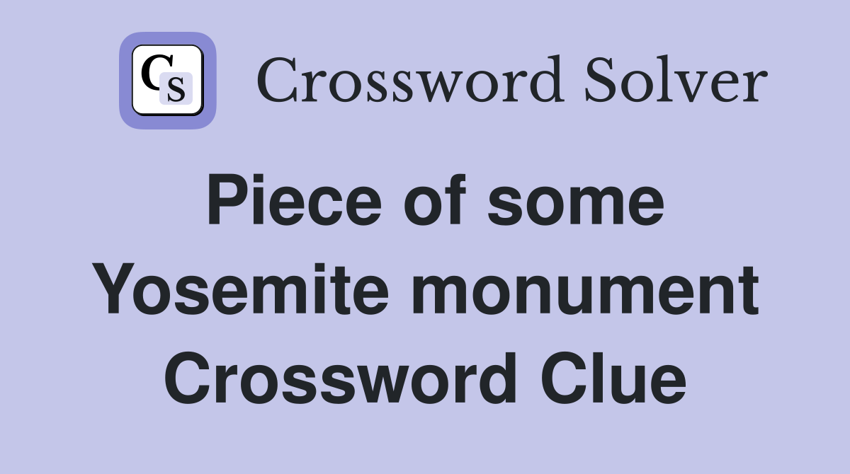 Piece of some Yosemite monument Crossword Clue