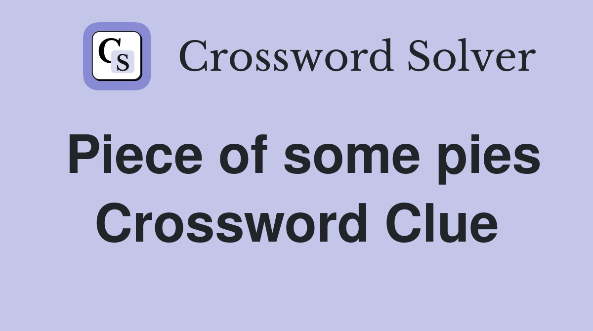 Piece of some pies Crossword Clue