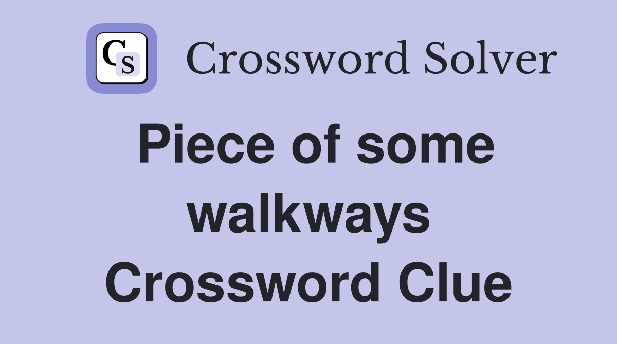 Piece of some walkways Crossword Clue