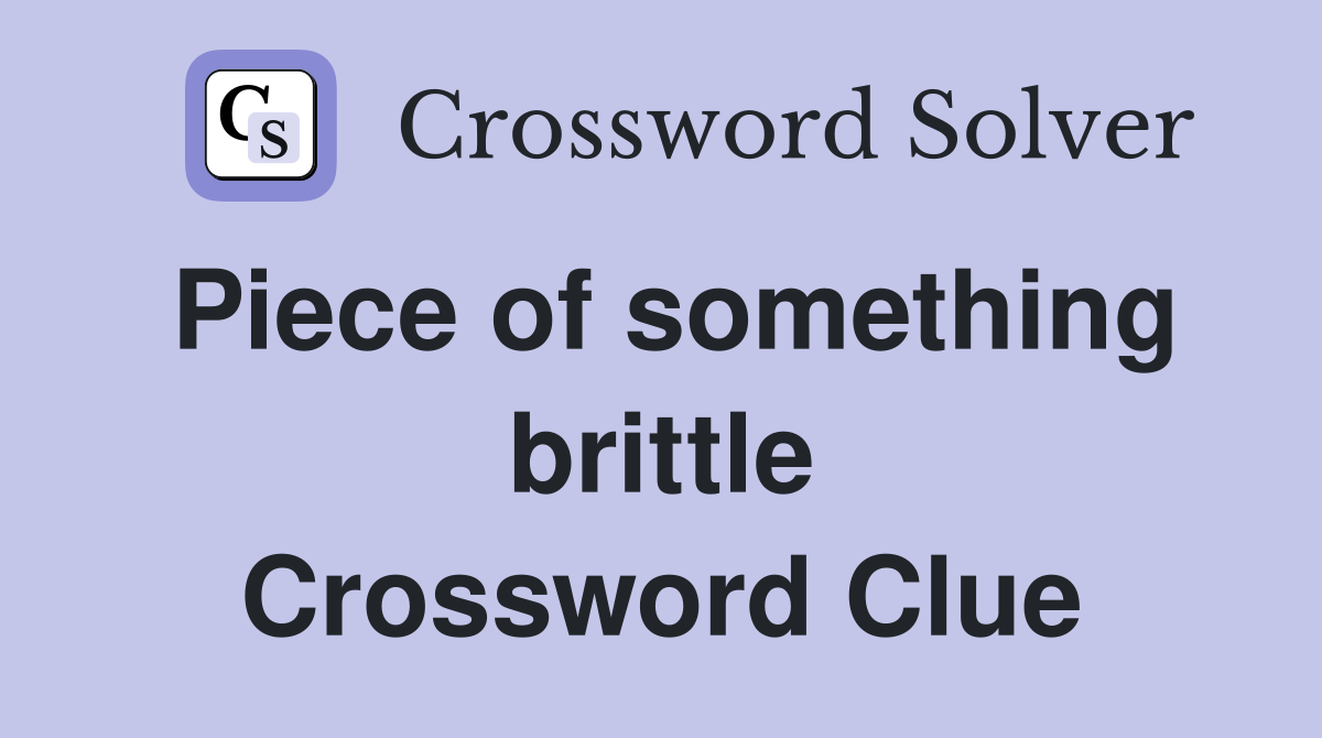 Piece of something brittle Crossword Clue