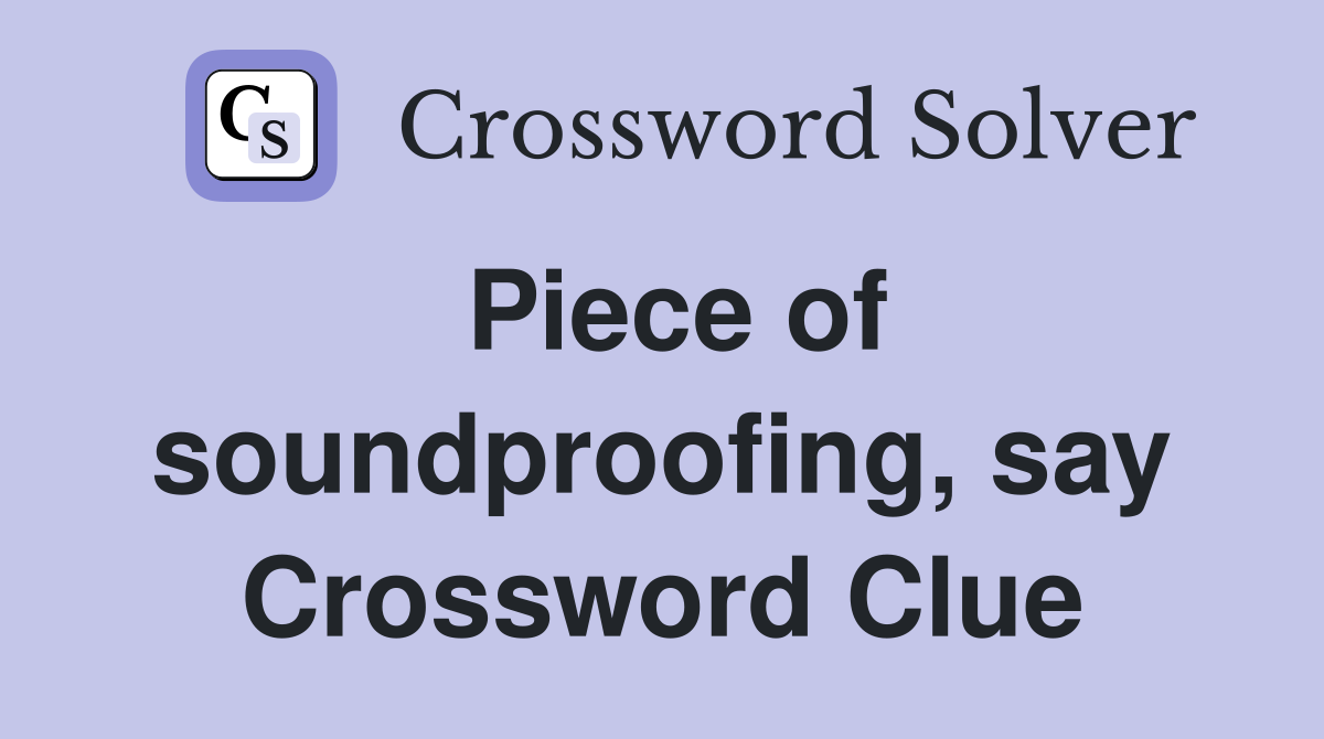 Piece of soundproofing, say Crossword Clue