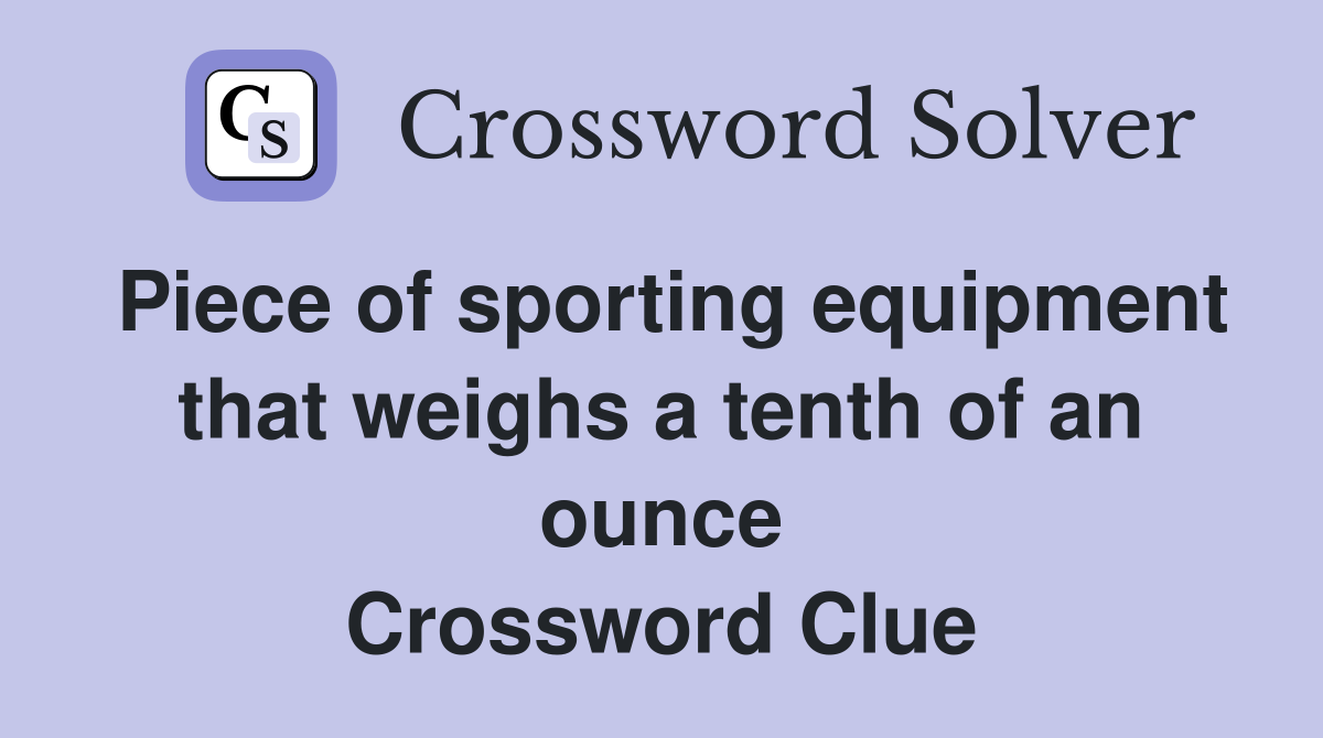 Piece of sporting equipment that weighs a tenth of an ounce Crossword Clue
