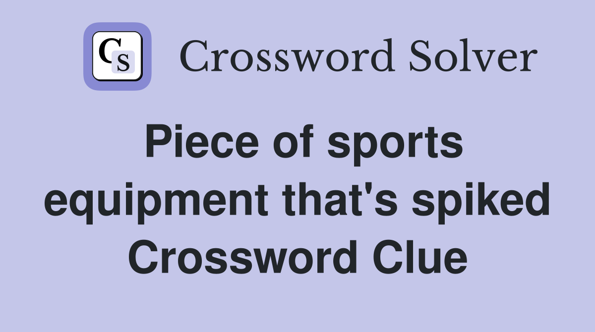 Piece of sports equipment that's spiked Crossword Clue